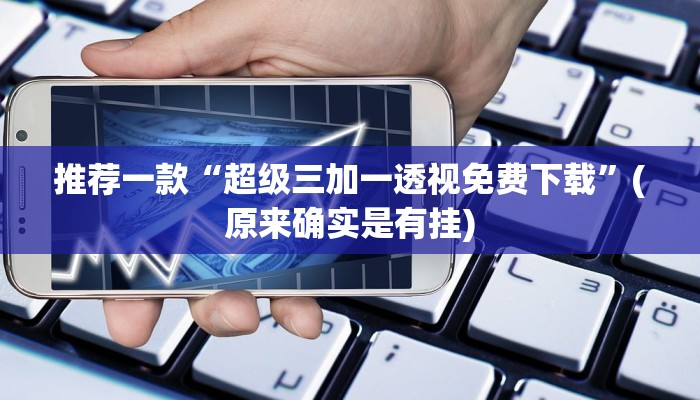 推荐一款“超级三加一透视免费下载”(原来确实是有挂)