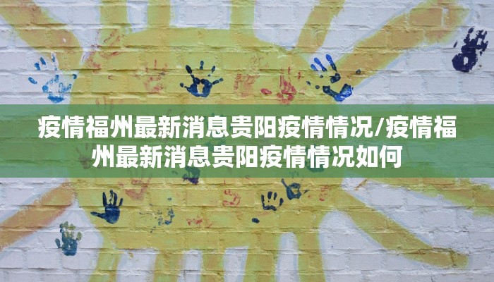 疫情福州最新消息贵阳疫情情况/疫情福州最新消息贵阳疫情情况如何