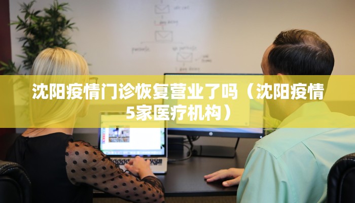 沈阳疫情门诊恢复营业了吗（沈阳疫情5家医疗机构）