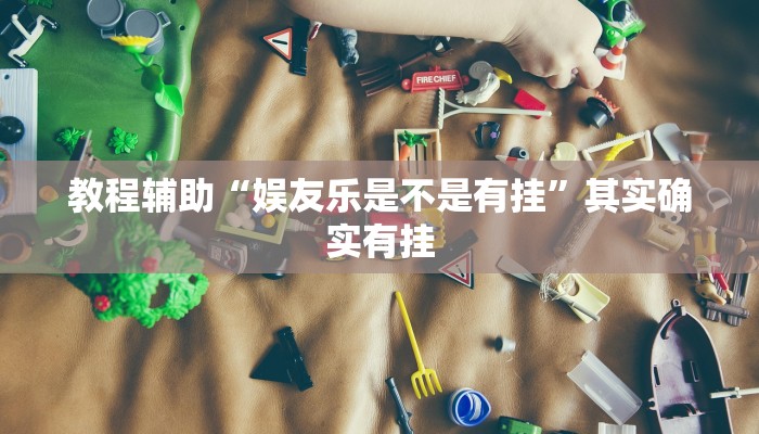 教程辅助“娱友乐是不是有挂”其实确实有挂
