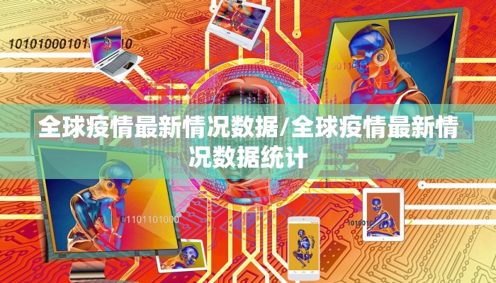 全球疫情最新情况数据/全球疫情最新情况数据统计