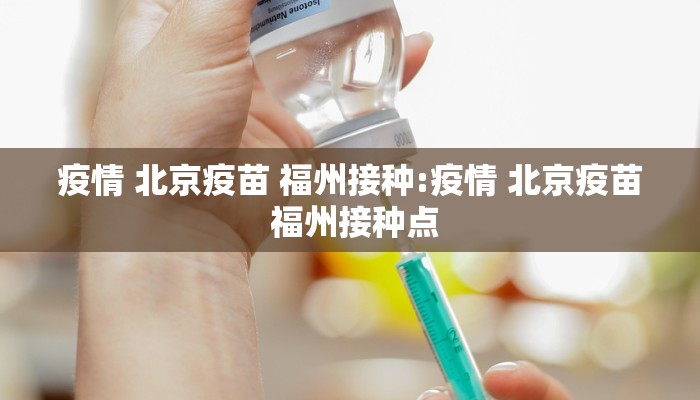疫情 北京疫苗 福州接种:疫情 北京疫苗 福州接种点