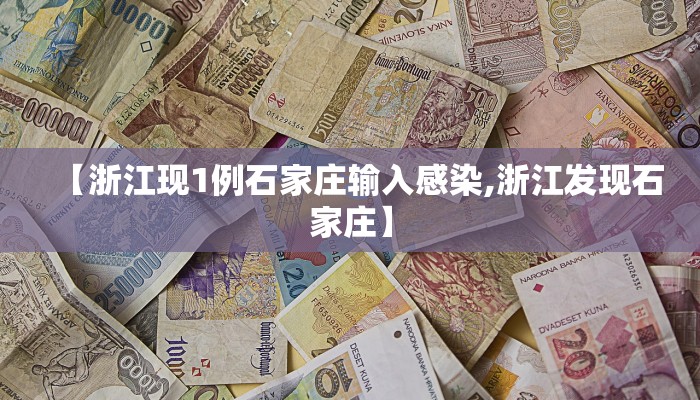 【浙江现1例石家庄输入感染,浙江发现石家庄】