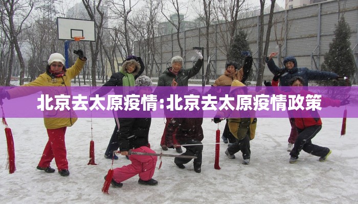 北京去太原疫情:北京去太原疫情政策 北京去太原疫情:北京去太原疫情政策