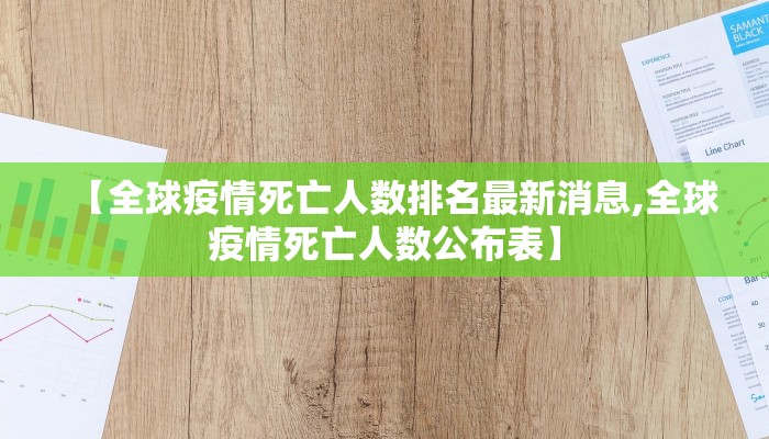 【全球疫情死亡人数排名最新消息,全球疫情死亡人数公布表】