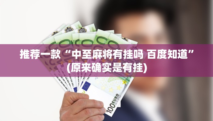 推荐一款“中至麻将有挂吗 百度知道”(原来确实是有挂)
