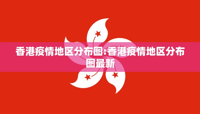 香港疫情地区分布图:香港疫情地区分布图最新