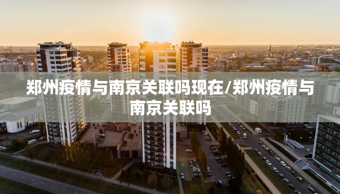 郑州疫情与南京关联吗现在/郑州疫情与南京关联吗