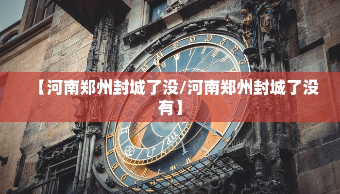 【河南郑州封城了没/河南郑州封城了没有】