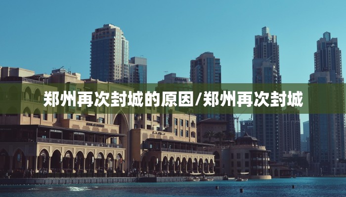 郑州再次封城的原因/郑州再次封城