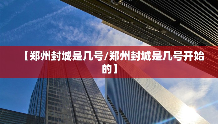 【郑州封城是几号/郑州封城是几号开始的】