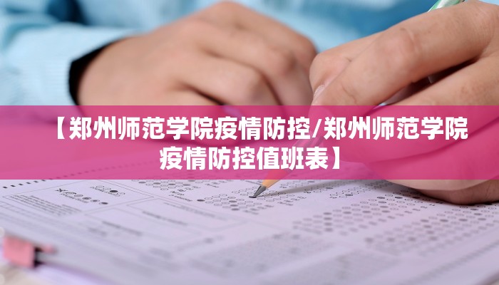【郑州师范学院疫情防控/郑州师范学院疫情防控值班表】