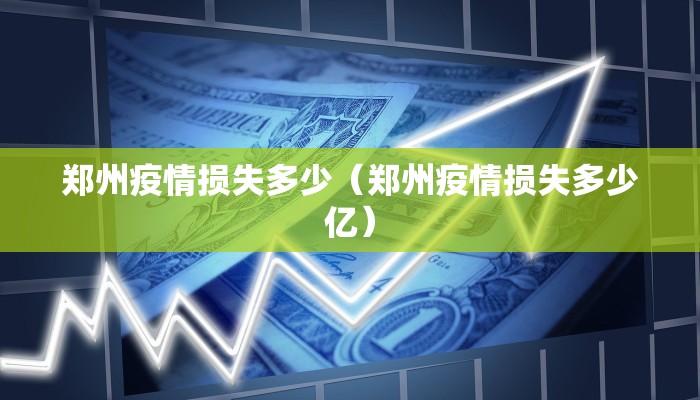 郑州疫情损失多少（郑州疫情损失多少亿）