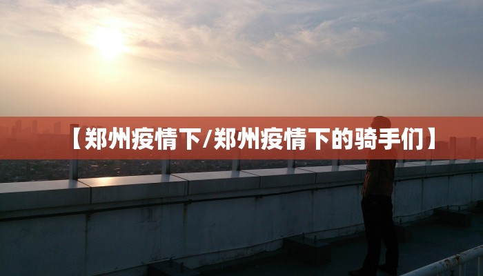 【郑州疫情下/郑州疫情下的骑手们】