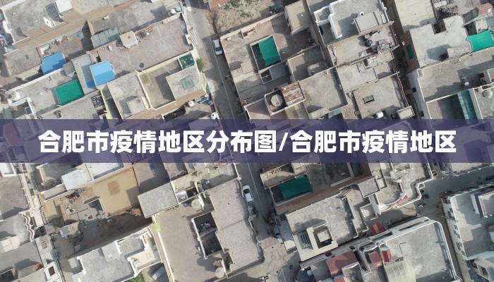 合肥市疫情地区分布图/合肥市疫情地区